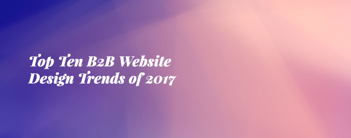 Top Ten B2B Website Design Trends of 2017