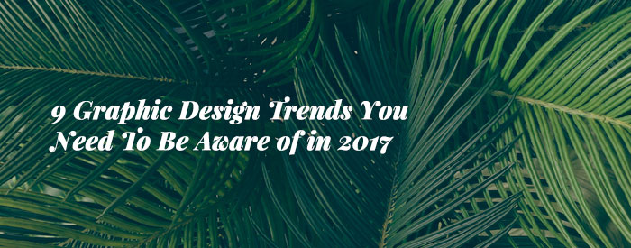 9 Graphic Design Trends You Need To Be Aware of in 2017